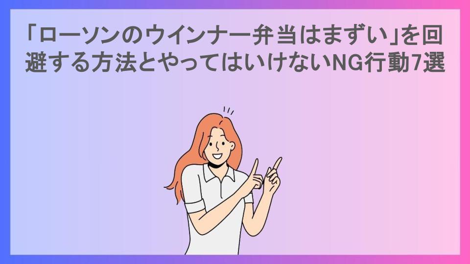 「ローソンのウインナー弁当はまずい」を回避する方法とやってはいけないNG行動7選